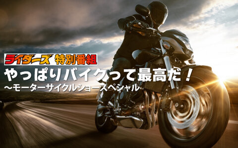 ライダーズ 特別番組 やっぱりバイクって最高だ！～モーターサイクルショースペシャル