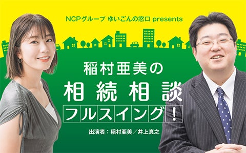 NCPグループ ゆいごんの窓口 presents 稲村亜美の相続相談フルスイング!