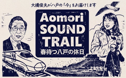 Aomori SOUND TRAIL ～春待つ八戸の休日～