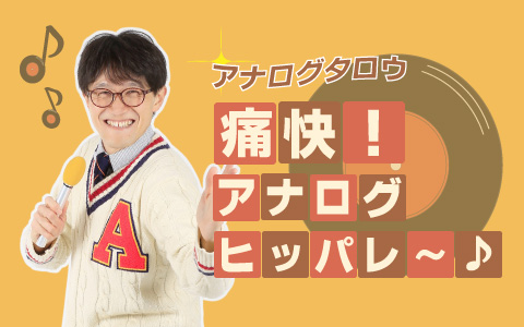 アナログタロウ痛快!アナログヒッパレ~♪