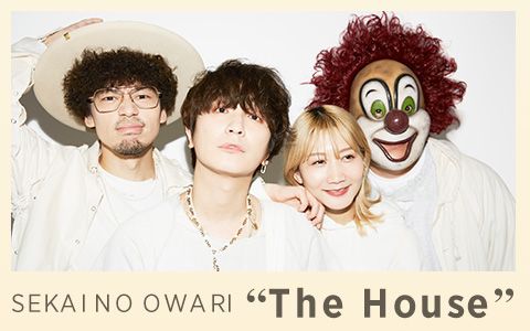 SEKAI NO OWARI “The House”