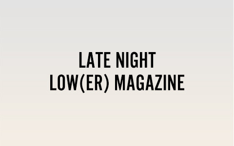 LATE NIGHT LOW(ER) MAGAZINE