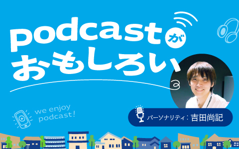 Podcastがおもしろい