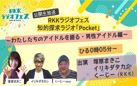 ＲＫＫラジオフェス　知的探求ラジオ「Ｐｏｃｋｅｔ」  ～わたしたちのアイドルを語る・男性アイドル編～