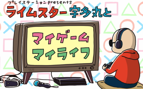 プレイステーション presents ライムスター宇多丸とマイゲーム・マイライフ