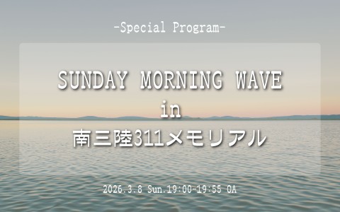 SUNDAY MORNING WAVE in 南三陸311メモリアル