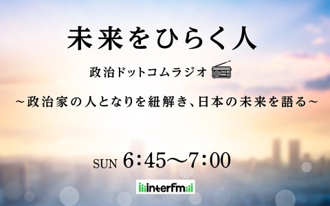 未来をひらく人　政治ドットコムラジオ