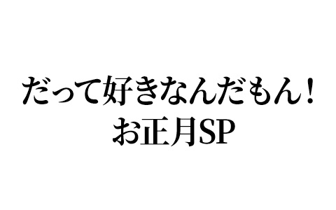 だって好きなんだもん！お正月SP