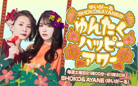 ゆいがーる SHOKO＆AYANEのゆんたくハッピーアワー